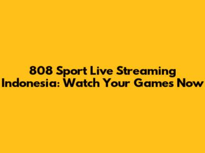 808 Sport Live Streaming Indonesia: Watch Your Games Now