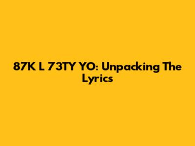 87K L 73TY YO: Unpacking The Lyrics