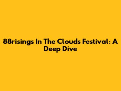 88rising's In The Clouds Festival: A Deep Dive