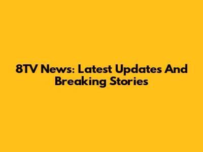 8TV News: Latest Updates And Breaking Stories