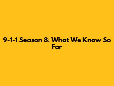 9-1-1 Season 8: What We Know So Far