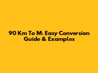 90 Km To M: Easy Conversion Guide & Examples