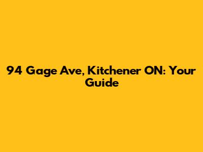 94 Gage Ave, Kitchener ON: Your Guide