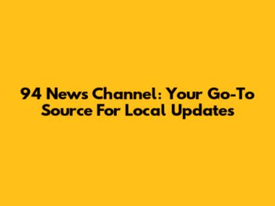94 News Channel: Your Go-To Source For Local Updates