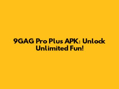 9GAG Pro Plus APK: Unlock Unlimited Fun!
