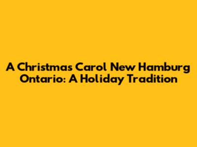 A Christmas Carol New Hamburg Ontario: A Holiday Tradition