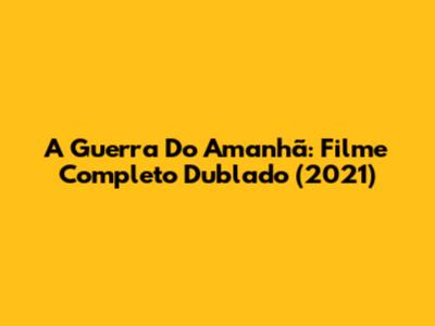 A Guerra Do Amanhã: Filme Completo Dublado (2021)