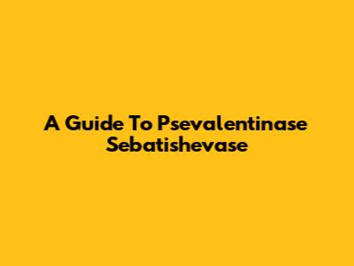 A Guide To Psevalentinase Sebatishevase