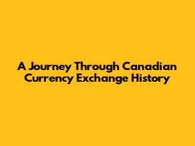 A Journey Through Canadian Currency Exchange History