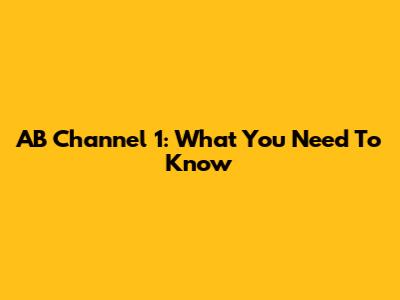 AB Channel 1: What You Need To Know