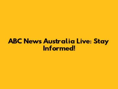 ABC News Australia Live: Stay Informed!