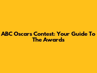 ABC Oscars Contest: Your Guide To The Awards