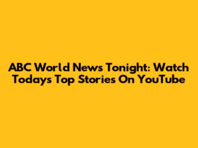 ABC World News Tonight: Watch Today's Top Stories On YouTube