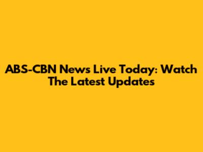 ABS-CBN News Live Today: Watch The Latest Updates