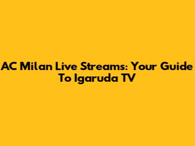 AC Milan Live Streams: Your Guide To Igaruda TV