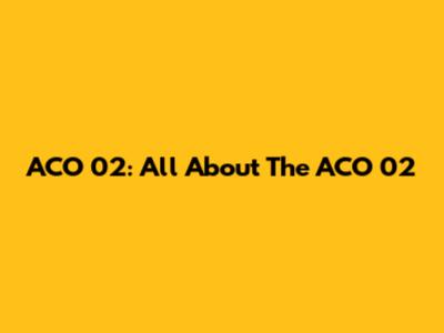 ACO 02: All About The ACO 02