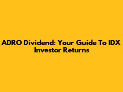 ADRO Dividend: Your Guide To IDX Investor Returns