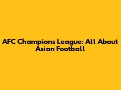 AFC Champions League: All About Asian Football