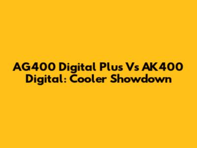 AG400 Digital Plus Vs AK400 Digital: Cooler Showdown