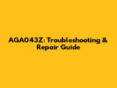 AGA043Z: Troubleshooting & Repair Guide