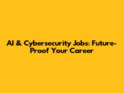 AI & Cybersecurity Jobs: Future-Proof Your Career