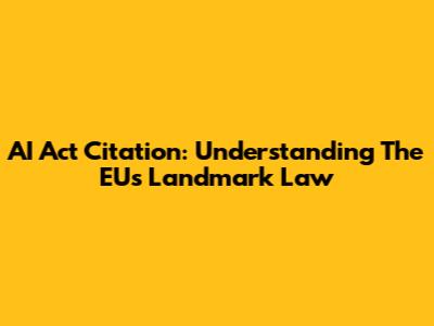 AI Act Citation: Understanding The EU's Landmark Law