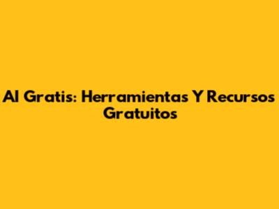 AI Gratis: Herramientas Y Recursos Gratuitos