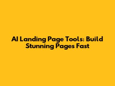 AI Landing Page Tools: Build Stunning Pages Fast