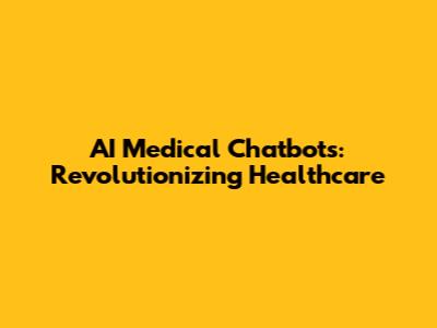 AI Medical Chatbots: Revolutionizing Healthcare