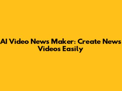 AI Video News Maker: Create News Videos Easily
