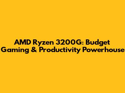 AMD Ryzen 3200G: Budget Gaming & Productivity Powerhouse