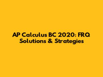 AP Calculus BC 2020: FRQ Solutions & Strategies