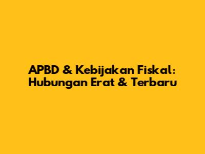 APBD & Kebijakan Fiskal: Hubungan Erat & Terbaru