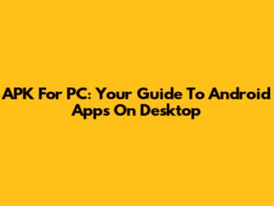 APK For PC: Your Guide To Android Apps On Desktop
