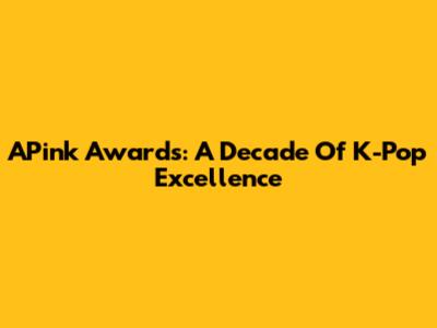 APink Awards: A Decade Of K-Pop Excellence