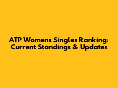 ATP Women's Singles Ranking: Current Standings & Updates
