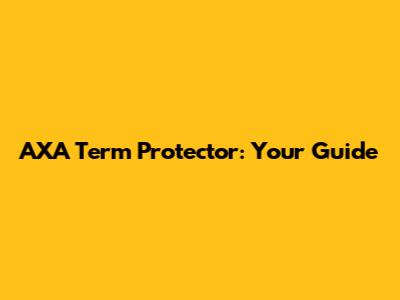 AXA Term Protector: Your Guide