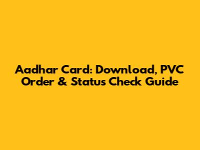 Aadhar Card: Download, PVC Order & Status Check Guide