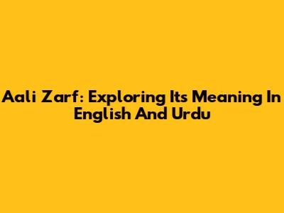 Aali Zarf: Exploring Its Meaning In English And Urdu