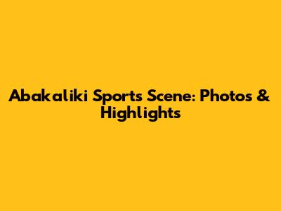 Abakaliki Sports Scene: Photos & Highlights