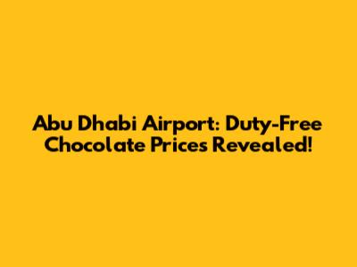 Abu Dhabi Airport: Duty-Free Chocolate Prices Revealed!