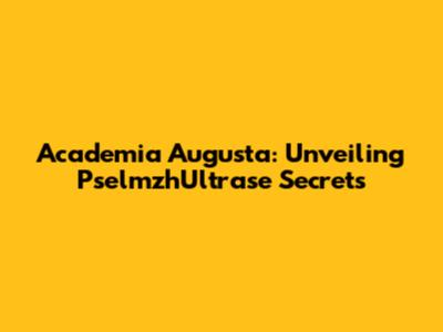 Academia Augusta: Unveiling PselmzhUltrase Secrets