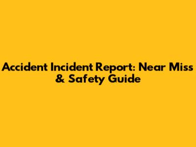 Accident Incident Report: Near Miss & Safety Guide