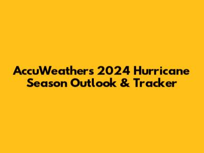 AccuWeather's 2024 Hurricane Season Outlook & Tracker
