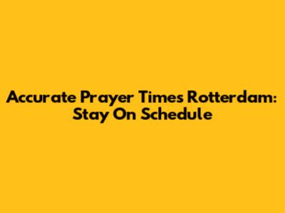 Accurate Prayer Times Rotterdam: Stay On Schedule