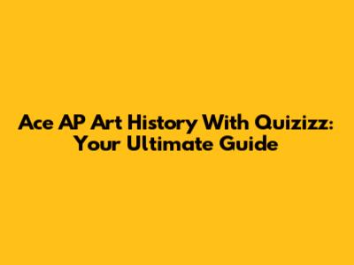 Ace AP Art History With Quizizz: Your Ultimate Guide