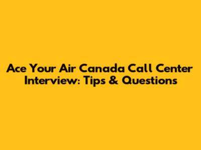 Ace Your Air Canada Call Center Interview: Tips & Questions