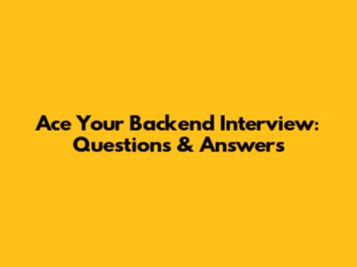 Ace Your Backend Interview: Questions & Answers