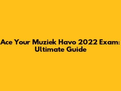 Ace Your Muziek Havo 2022 Exam: Ultimate Guide