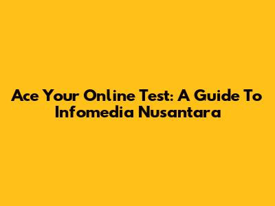 Ace Your Online Test: A Guide To Infomedia Nusantara